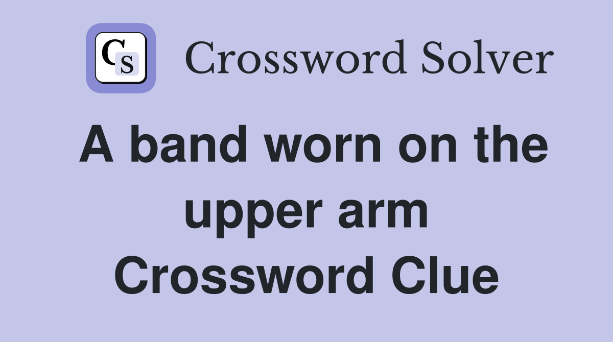 A band worn on the upper arm Crossword Clue Answers Crossword Solver